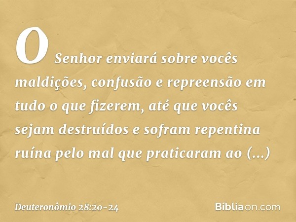 "O Senhor enviará sobre vocês maldições, confusão e repreensão em tudo o que fizerem, até que vocês sejam destruídos e sofram repentina ruína pelo mal que prati