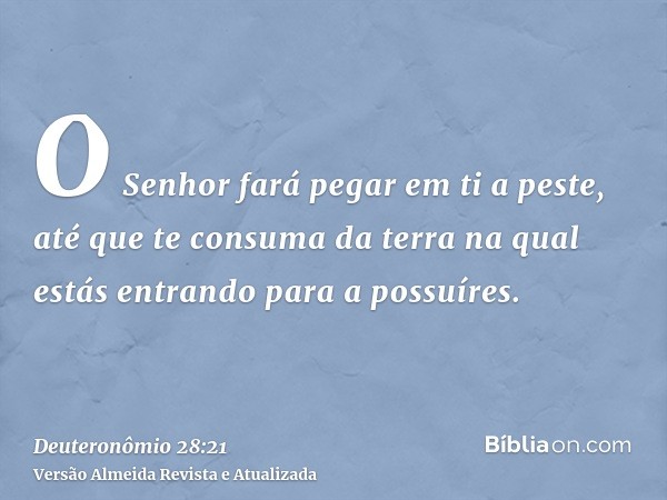 O Senhor fará pegar em ti a peste, até que te consuma da terra na qual estás entrando para a possuíres.