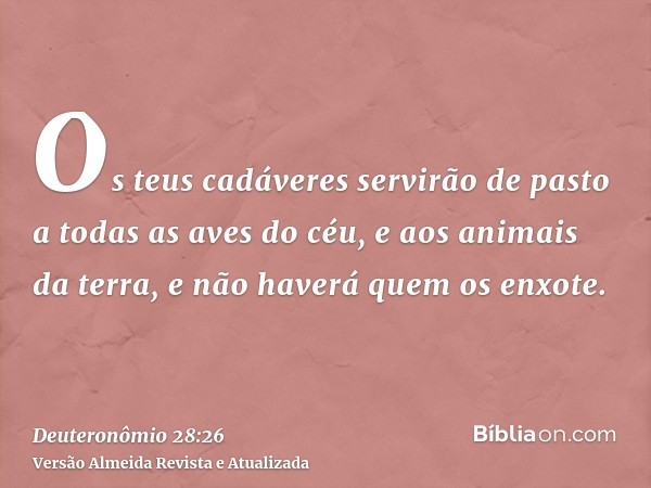 Os teus cadáveres servirão de pasto a todas as aves do céu, e aos animais da terra, e não haverá quem os enxote.