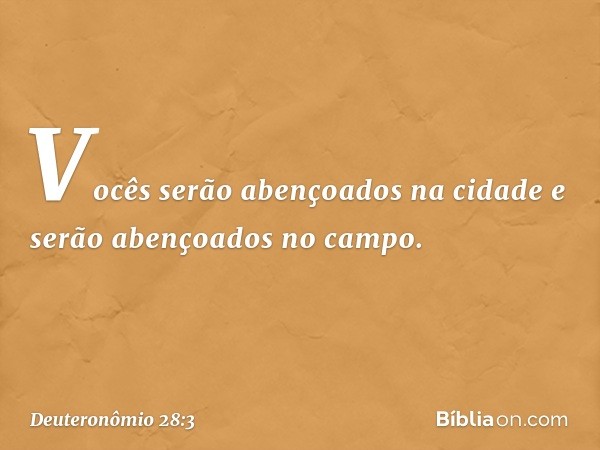 "Vocês serão abençoados na cidade
e serão abençoados no campo. -- Deuteronômio 28:3