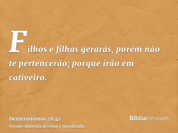 Filhos e filhas gerarás, porém não te pertencerão; porque irão em cativeiro.