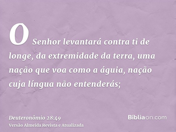 O Senhor levantará contra ti de longe, da extremidade da terra, uma nação que voa como a águia, nação cuja língua não entenderás;