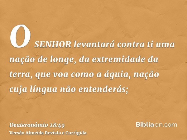 O SENHOR levantará contra ti uma nação de longe, da extremidade da terra, que voa como a águia, nação cuja língua não entenderás;