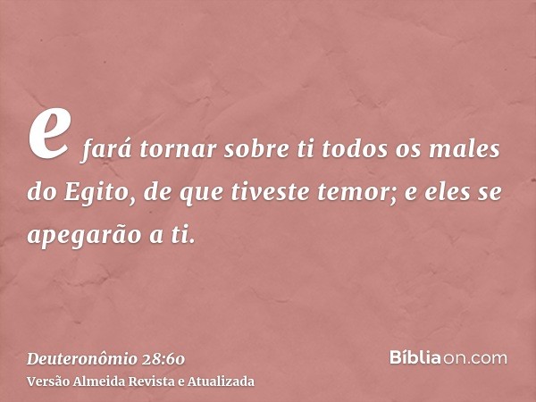 e fará tornar sobre ti todos os males do Egito, de que tiveste temor; e eles se apegarão a ti.