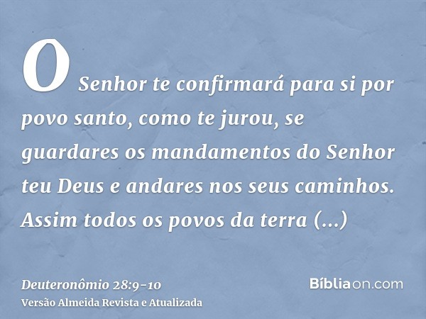 O Senhor te confirmará para si por povo santo, como te jurou, se guardares os mandamentos do Senhor teu Deus e andares nos seus caminhos.Assim todos os povos da