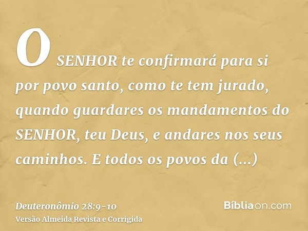 O SENHOR te confirmará para si por povo santo, como te tem jurado, quando guardares os mandamentos do SENHOR, teu Deus, e andares nos seus caminhos.E todos os p