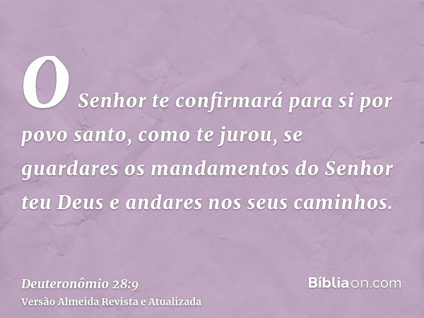 O Senhor te confirmará para si por povo santo, como te jurou, se guardares os mandamentos do Senhor teu Deus e andares nos seus caminhos.