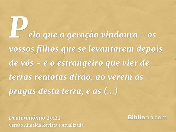 Pelo que a geração vindoura - os vossos filhos que se levantarem depois de vós - e o estrangeiro que vier de terras remotas dirão, ao verem as pragas desta terr