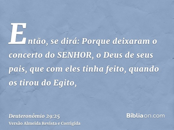 Então, se dirá: Porque deixaram o concerto do SENHOR, o Deus de seus pais, que com eles tinha feito, quando os tirou do Egito,