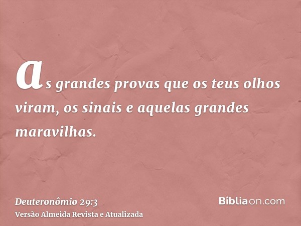 as grandes provas que os teus olhos viram, os sinais e aquelas grandes maravilhas.