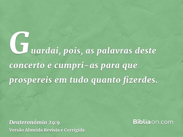 Guardai, pois, as palavras deste concerto e cumpri-as para que prospereis em tudo quanto fizerdes.