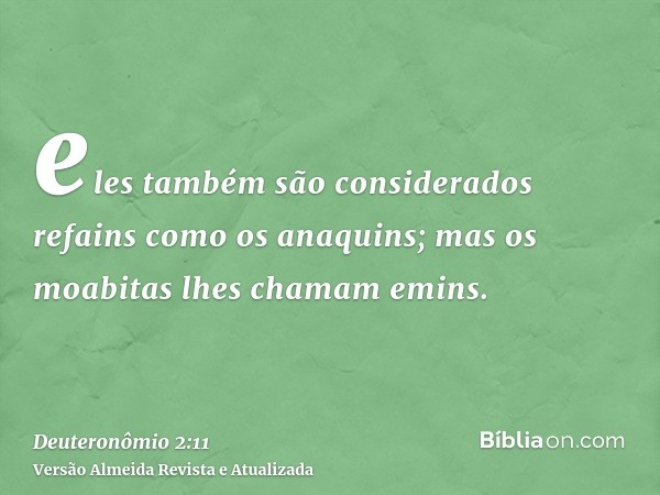 eles também são considerados refains como os anaquins; mas os moabitas lhes chamam emins.