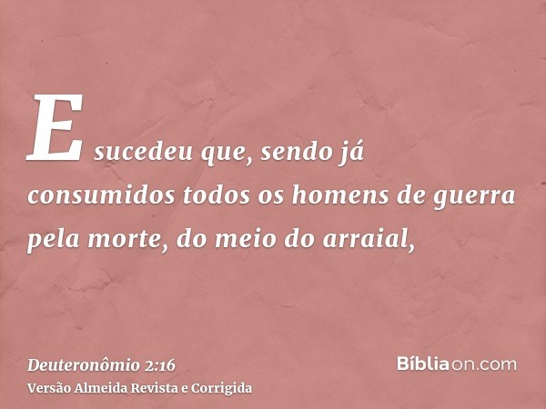 E sucedeu que, sendo já consumidos todos os homens de guerra pela morte, do meio do arraial,