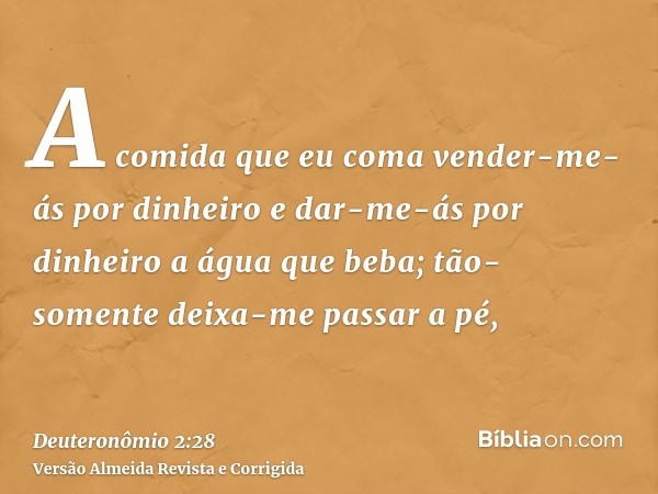 A comida que eu coma vender-me-ás por dinheiro e dar-me-ás por dinheiro a água que beba; tão-somente deixa-me passar a pé,