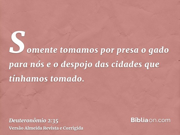 Somente tomamos por presa o gado para nós e o despojo das cidades que tínhamos tomado.