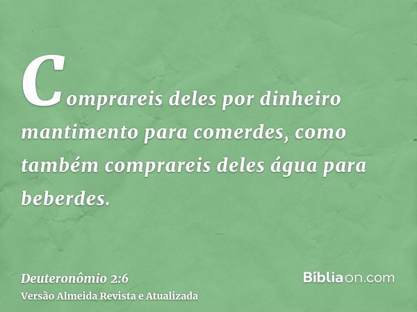 Comprareis deles por dinheiro mantimento para comerdes, como também comprareis deles água para beberdes.