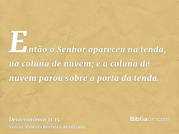 Então o Senhor apareceu na tenda, na coluna de nuvem; e a coluna de nuvem parou sobre a porta da tenda.