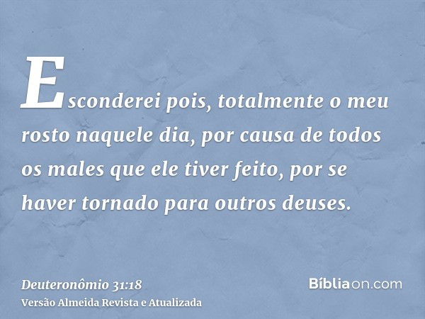 Esconderei pois, totalmente o meu rosto naquele dia, por causa de todos os males que ele tiver feito, por se haver tornado para outros deuses.