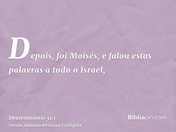 Depois, foi Moisés, e falou estas palavras a todo o Israel,