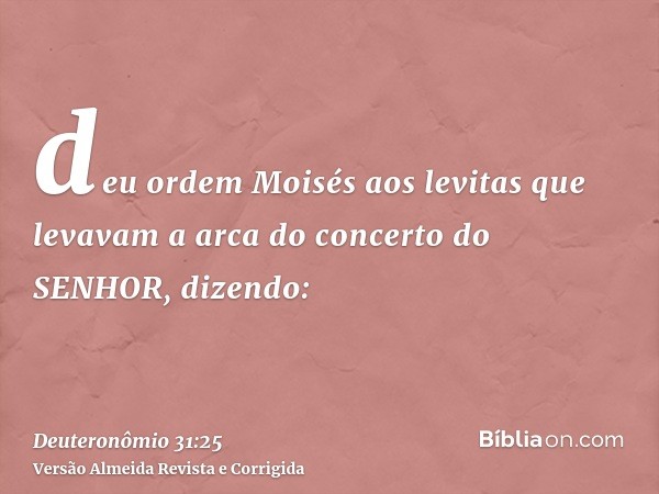 deu ordem Moisés aos levitas que levavam a arca do concerto do SENHOR, dizendo:
