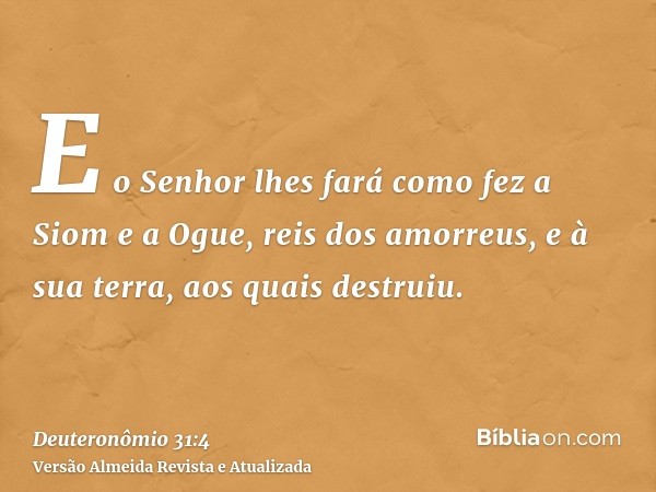 E o Senhor lhes fará como fez a Siom e a Ogue, reis dos amorreus, e à sua terra, aos quais destruiu.