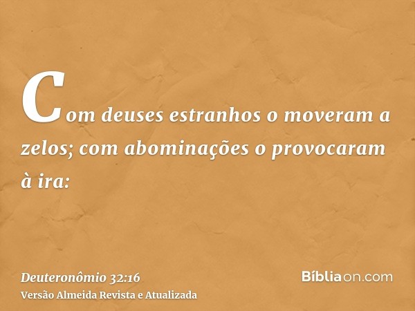 Com deuses estranhos o moveram a zelos; com abominações o provocaram à ira: