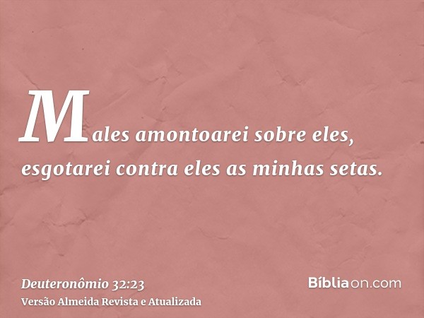 Males amontoarei sobre eles, esgotarei contra eles as minhas setas.