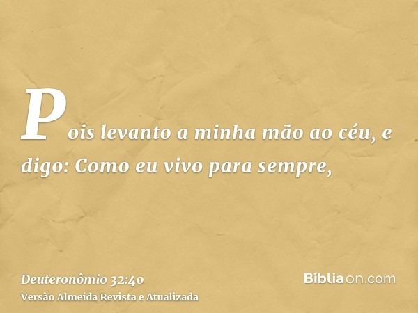 Pois levanto a minha mão ao céu, e digo: Como eu vivo para sempre,