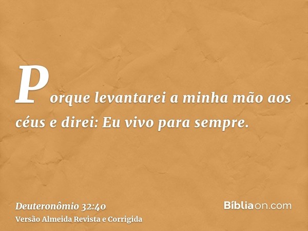 Porque levantarei a minha mão aos céus e direi: Eu vivo para sempre.