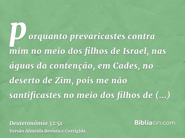 porquanto prevaricastes contra mim no meio dos filhos de Israel, nas águas da contenção, em Cades, no deserto de Zim, pois me não santificastes no meio dos filh