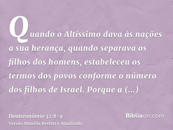 Quando o Altíssimo dava às nações a sua herança, quando separava os filhos dos homens, estabeleceu os termos dos povos conforme o número dos filhos de Israel.Po