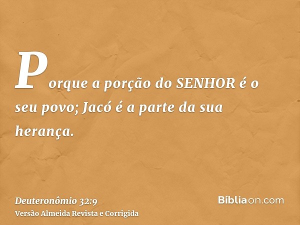 Porque a porção do SENHOR é o seu povo; Jacó é a parte da sua herança.