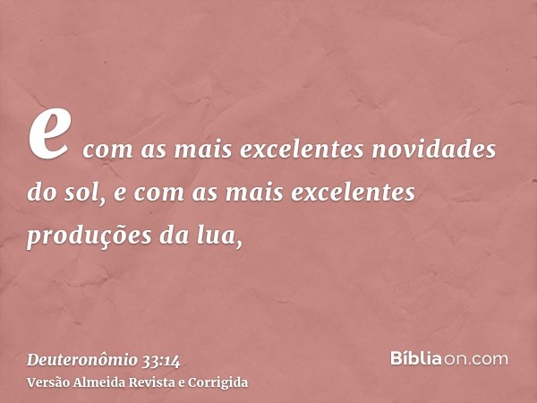 e com as mais excelentes novidades do sol, e com as mais excelentes produções da lua,