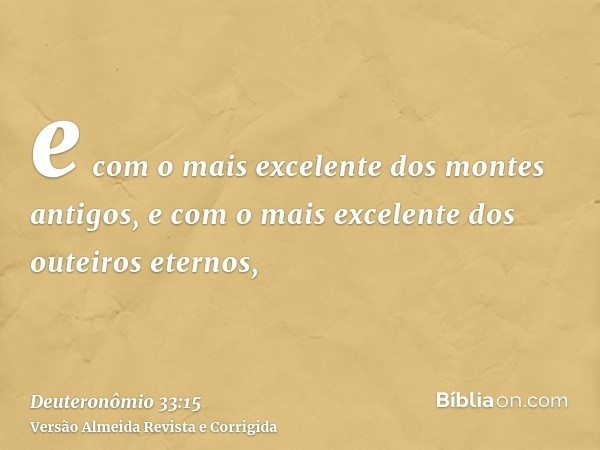 e com o mais excelente dos montes antigos, e com o mais excelente dos outeiros eternos,