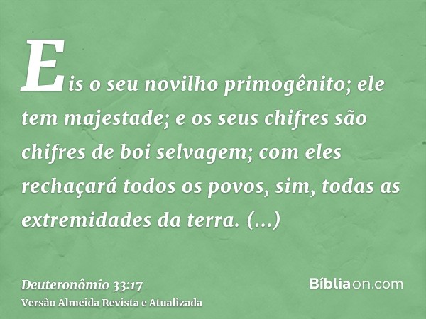 Eis o seu novilho primogênito; ele tem majestade; e os seus chifres são chifres de boi selvagem; com eles rechaçará todos os povos, sim, todas as extremidades d