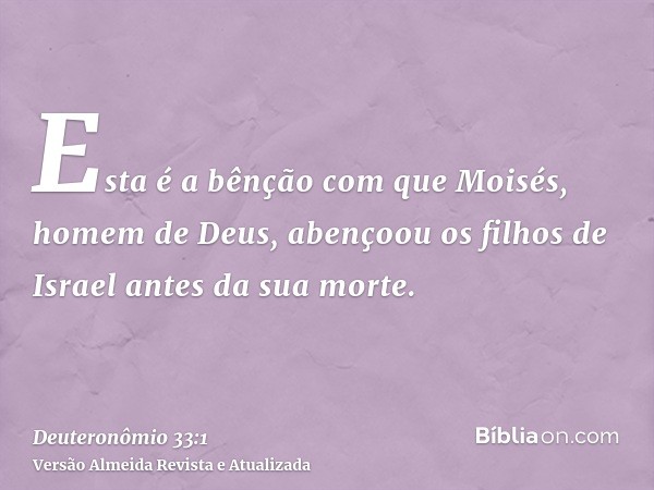 Esta é a bênção com que Moisés, homem de Deus, abençoou os filhos de Israel antes da sua morte.