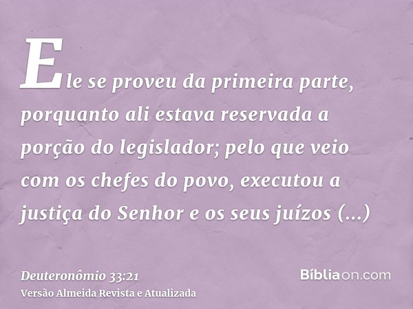 Ele se proveu da primeira parte, porquanto ali estava reservada a porção do legislador; pelo que veio com os chefes do povo, executou a justiça do Senhor e os s