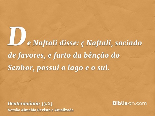 De Naftali disse: ç Naftali, saciado de favores, e farto da bênção do Senhor, possui o lago e o sul.