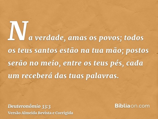 Na verdade, amas os povos; todos os teus santos estão na tua mão; postos serão no meio, entre os teus pés, cada um receberá das tuas palavras.
