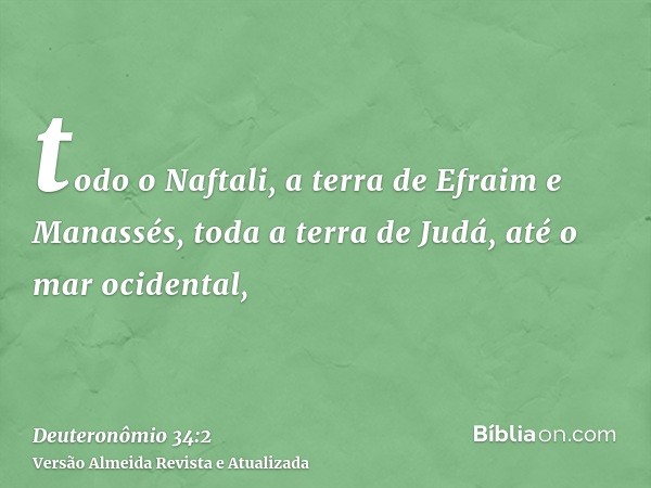 todo o Naftali, a terra de Efraim e Manassés, toda a terra de Judá, até o mar ocidental,