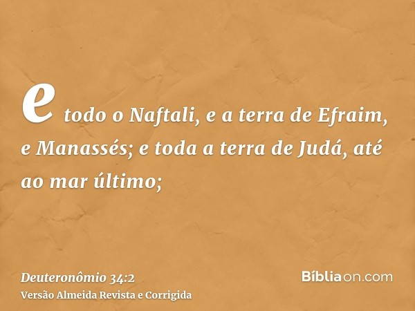 e todo o Naftali, e a terra de Efraim, e Manassés; e toda a terra de Judá, até ao mar último;