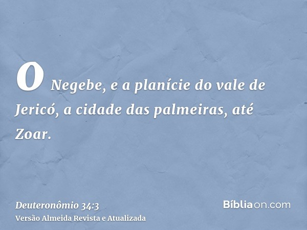 o Negebe, e a planície do vale de Jericó, a cidade das palmeiras, até Zoar.