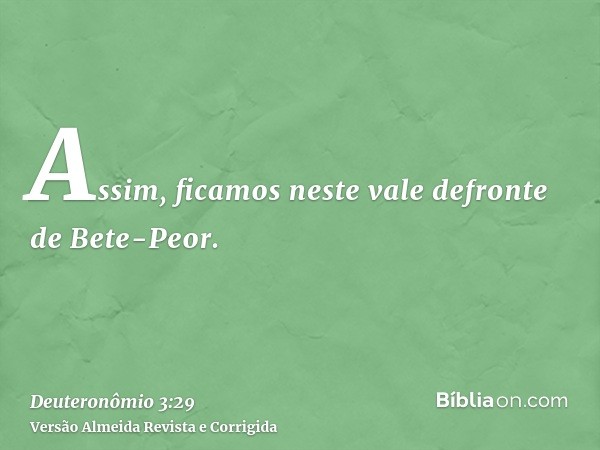 Assim, ficamos neste vale defronte de Bete-Peor.