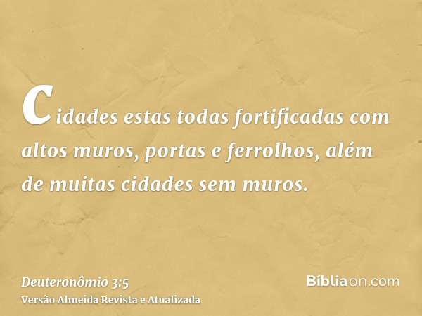 cidades estas todas fortificadas com altos muros, portas e ferrolhos, além de muitas cidades sem muros.