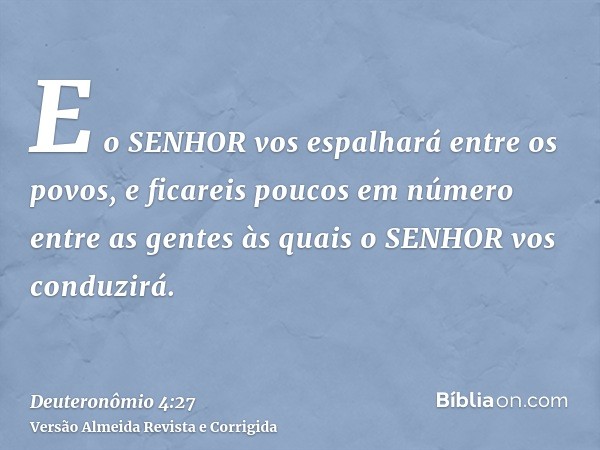 E o SENHOR vos espalhará entre os povos, e ficareis poucos em número entre as gentes às quais o SENHOR vos conduzirá.