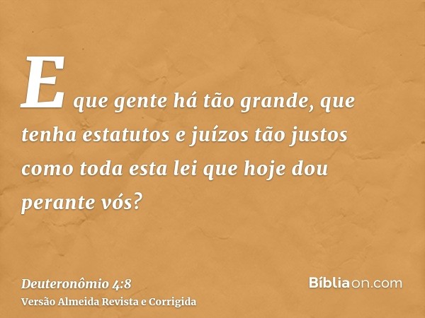 E que gente há tão grande, que tenha estatutos e juízos tão justos como toda esta lei que hoje dou perante vós?
