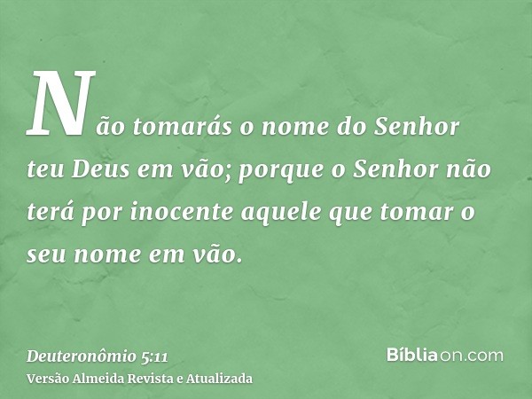 Não tomarás o nome do Senhor teu Deus em vão; porque o Senhor não terá por inocente aquele que tomar o seu nome em vão.