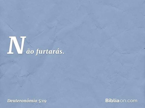 " 'Não furtarás. -- Deuteronômio 5:19