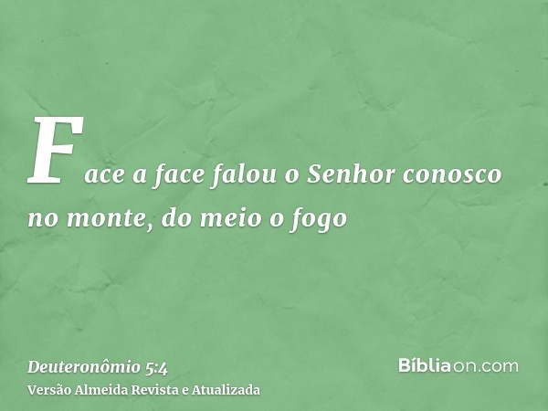 Face a face falou o Senhor conosco no monte, do meio o fogo