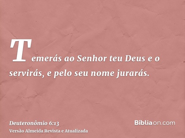 Temerás ao Senhor teu Deus e o servirás, e pelo seu nome jurarás.